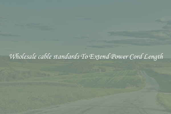 Wholesale cable standards To Extend Power Cord Length