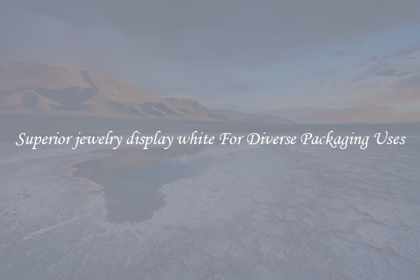 Superior jewelry display white For Diverse Packaging Uses