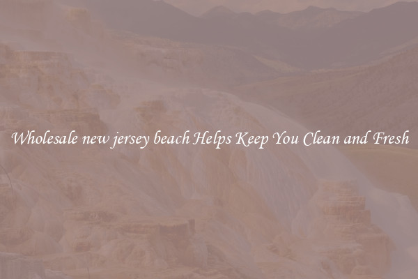 Wholesale new jersey beach Helps Keep You Clean and Fresh