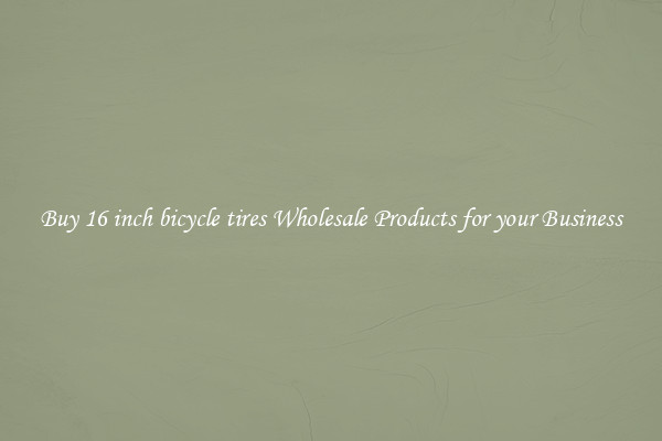 Buy 16 inch bicycle tires Wholesale Products for your Business
