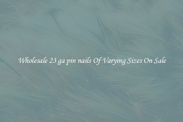 Wholesale 23 ga pin nails Of Varying Sizes On Sale