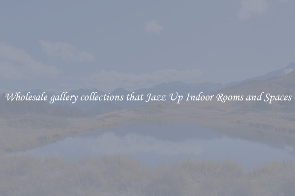 Wholesale gallery collections that Jazz Up Indoor Rooms and Spaces