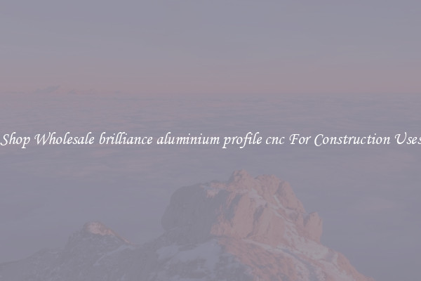 Shop Wholesale brilliance aluminium profile cnc For Construction Uses
