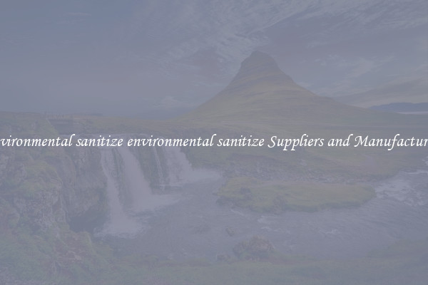environmental sanitize environmental sanitize Suppliers and Manufacturers