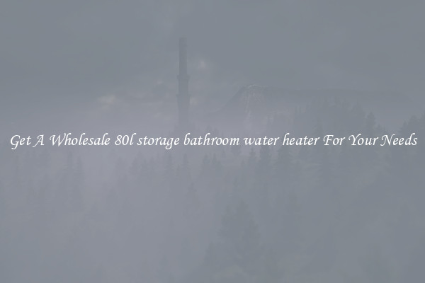 Get A Wholesale 80l storage bathroom water heater For Your Needs