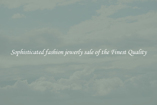 Sophisticated fashion jewerly sale of the Finest Quality