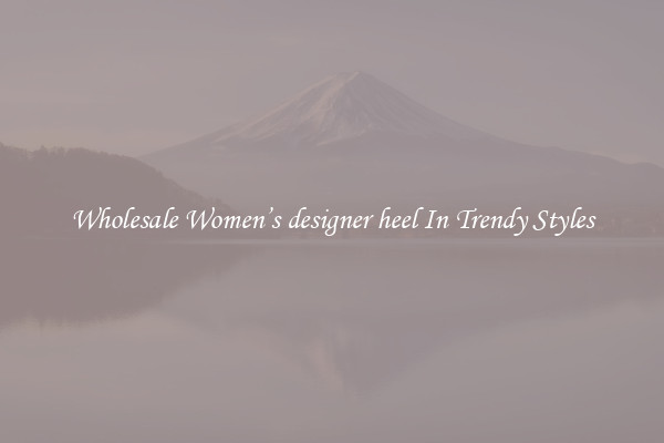 Wholesale Women’s designer heel In Trendy Styles