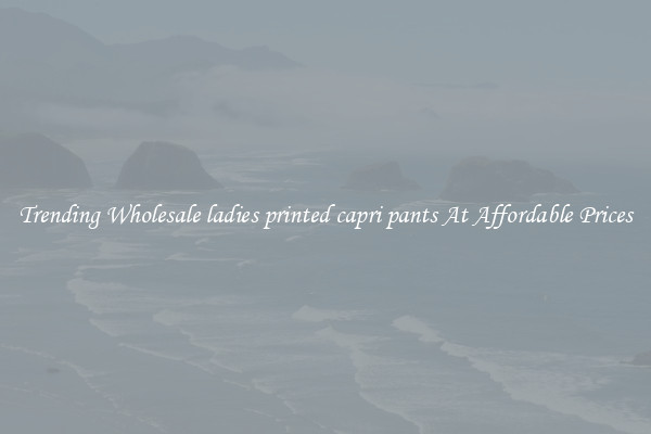 Trending Wholesale ladies printed capri pants At Affordable Prices