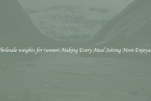 Wholesale weights for runners Making Every Meal Setting More Enjoyable