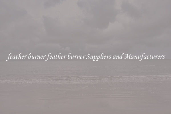 feather burner feather burner Suppliers and Manufacturers