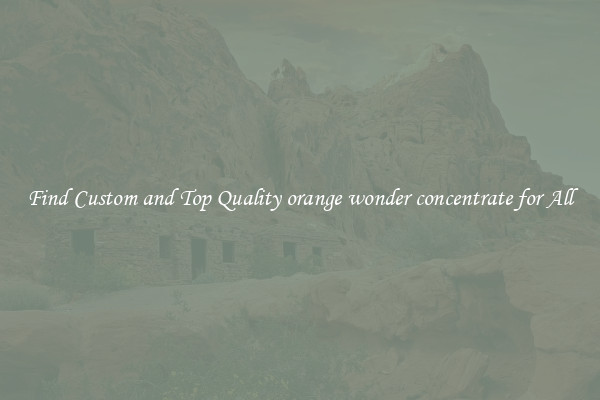 Find Custom and Top Quality orange wonder concentrate for All