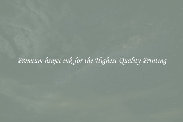 Premium hsajet ink for the Highest Quality Printing
