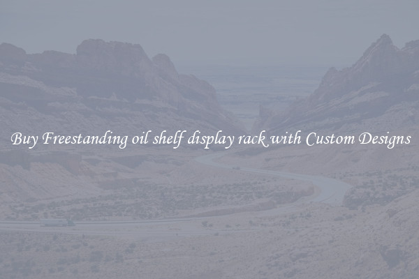 Buy Freestanding oil shelf display rack with Custom Designs