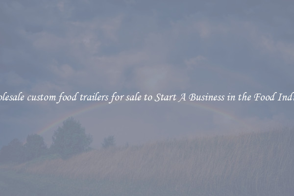Wholesale custom food trailers for sale to Start A Business in the Food Industry