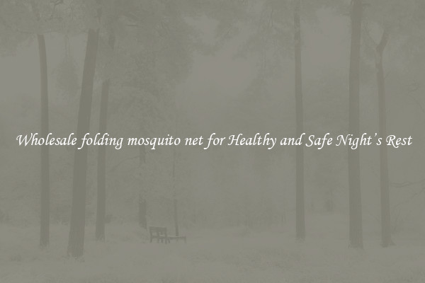 Wholesale folding mosquito net for Healthy and Safe Night’s Rest