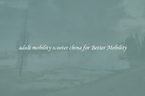 adult mobility scooter china for Better Mobility