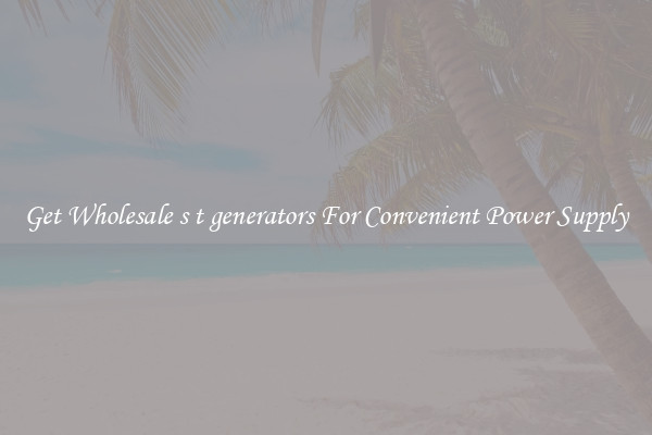 Get Wholesale s t generators For Convenient Power Supply