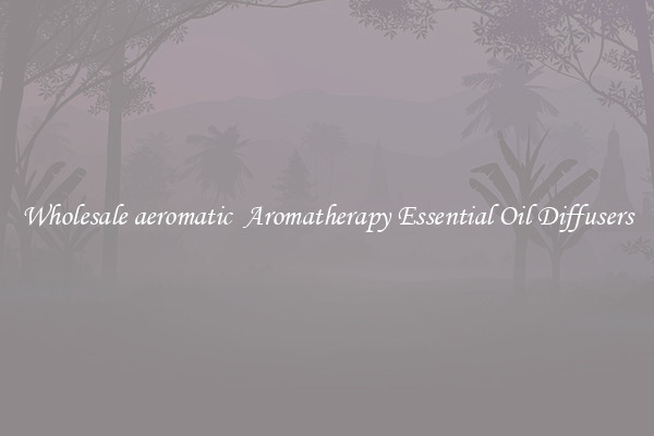 Wholesale aeromatic  Aromatherapy Essential Oil Diffusers