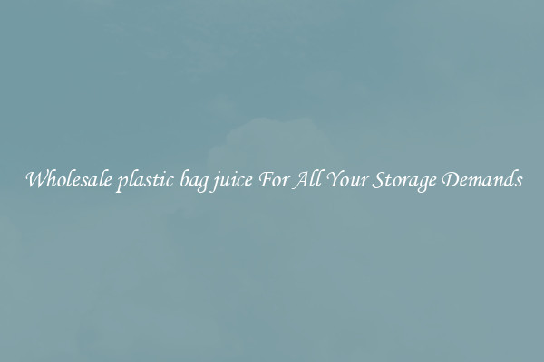 Wholesale plastic bag juice For All Your Storage Demands