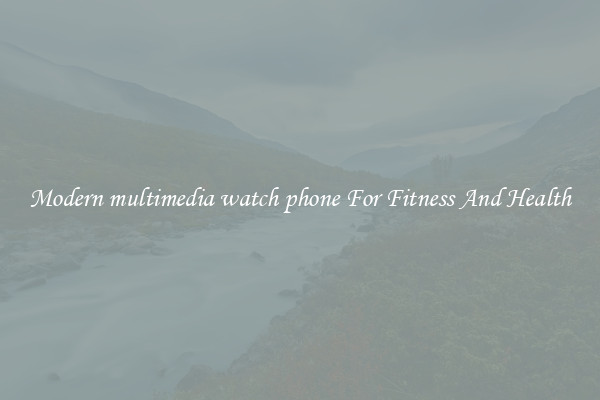 Modern multimedia watch phone For Fitness And Health