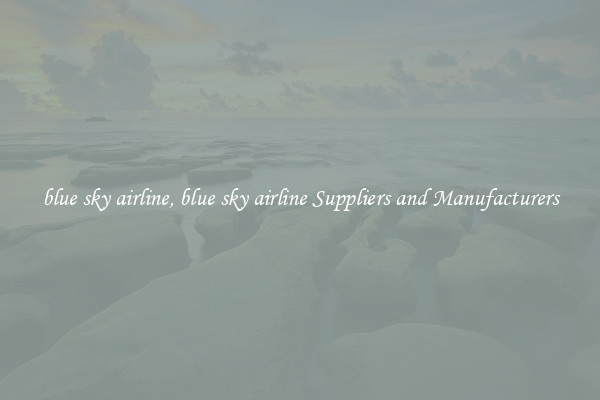 blue sky airline, blue sky airline Suppliers and Manufacturers