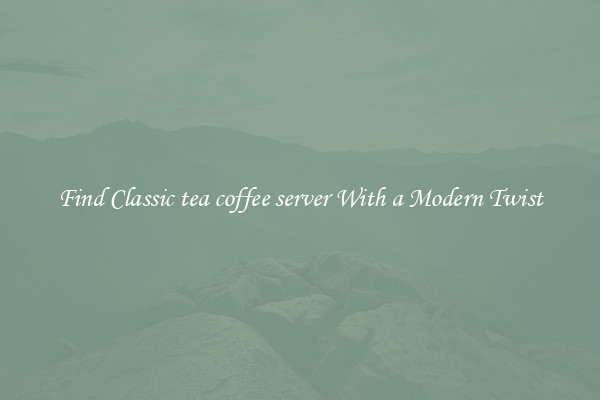 Find Classic tea coffee server With a Modern Twist