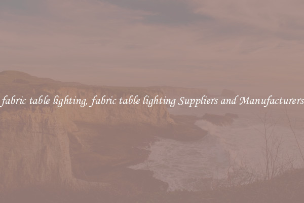fabric table lighting, fabric table lighting Suppliers and Manufacturers