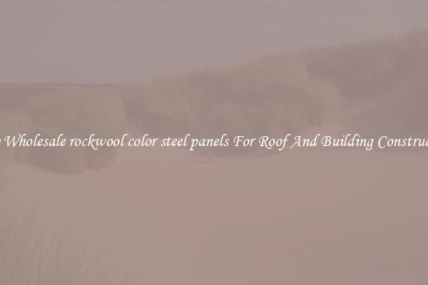 Buy Wholesale rockwool color steel panels For Roof And Building Construction