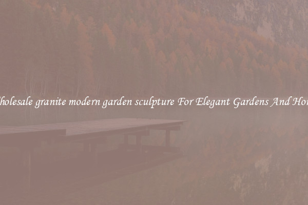 Wholesale granite modern garden sculpture For Elegant Gardens And Homes