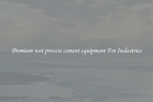 Premium wet process cement equipment For Industries