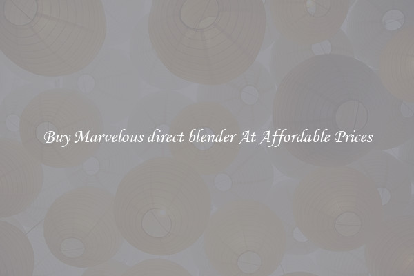 Buy Marvelous direct blender At Affordable Prices
