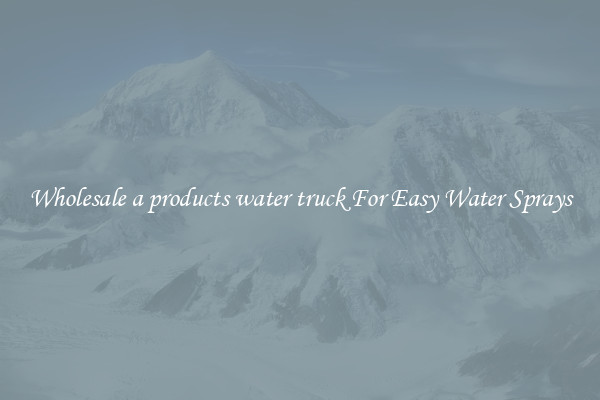 Wholesale a products water truck For Easy Water Sprays