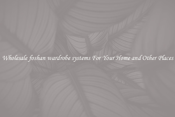 Wholesale foshan wardrobe systems For Your Home and Other Places