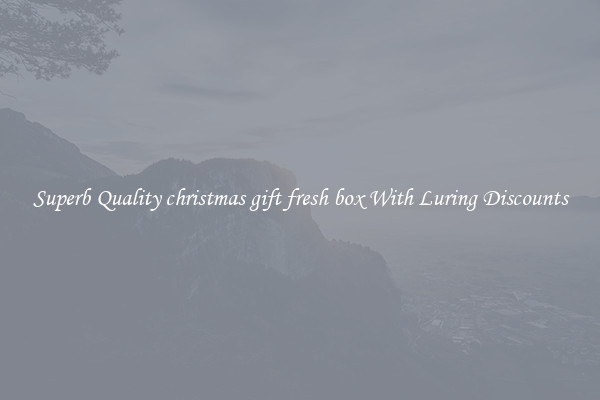 Superb Quality christmas gift fresh box With Luring Discounts